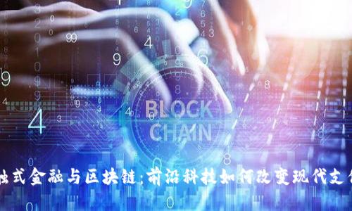 非接触式金融与区块链：前沿科技如何改变现代支付方式